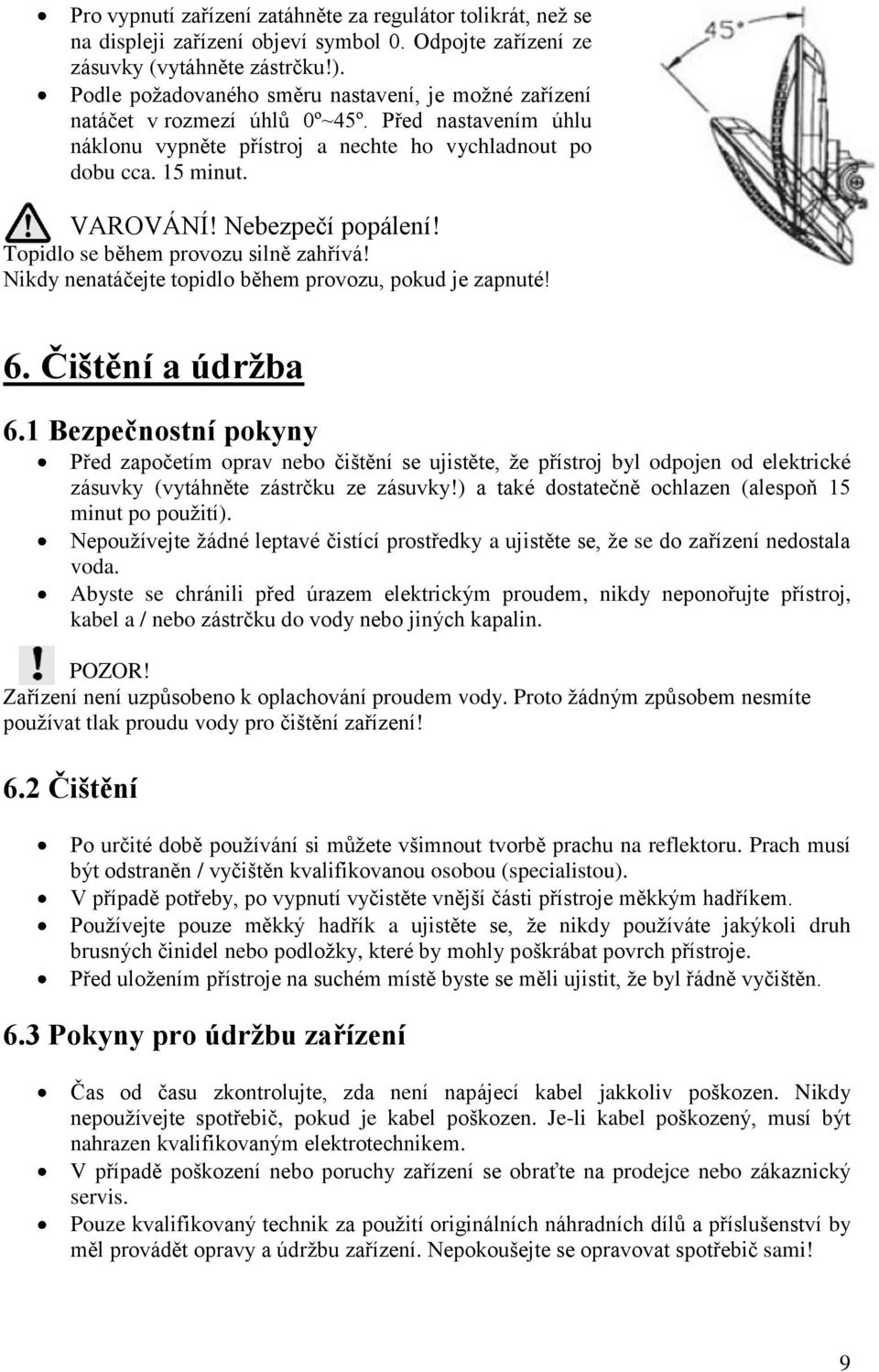 Nebezpečí popálení! Topidlo se během provozu silně zahřívá! Nikdy nenatáčejte topidlo během provozu, pokud je zapnuté! 6. Čištění a údržba 6.