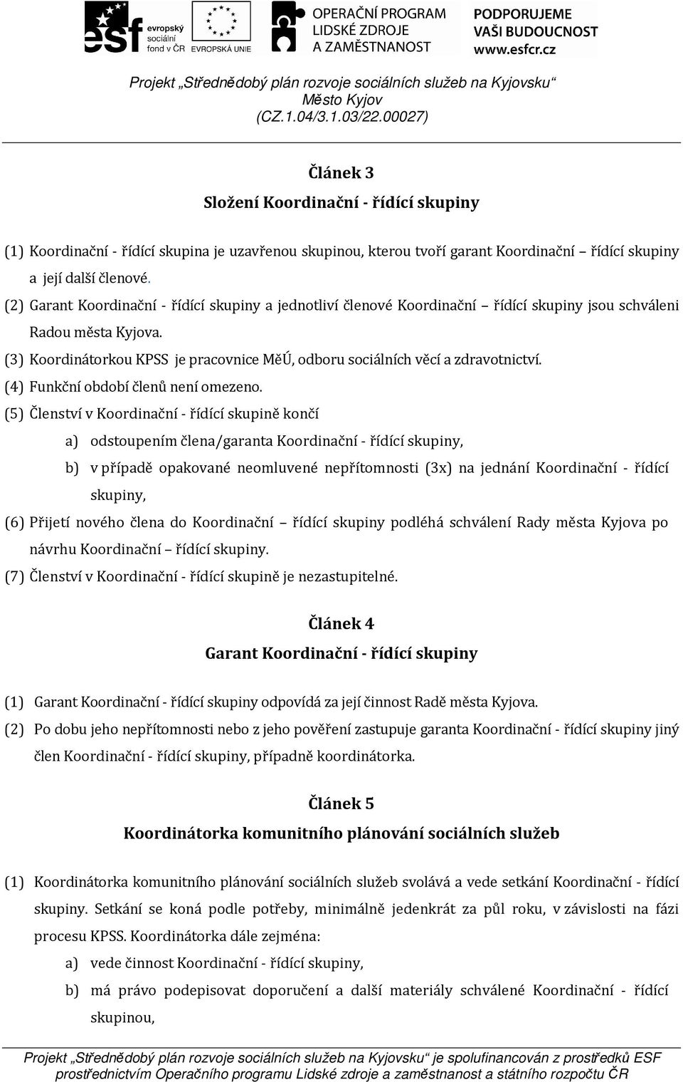 (3) Koordinátorkou KPSS je pracovnice MěÚ, odboru sociálních věcí a zdravotnictví. (4) Funkční období členů není omezeno.
