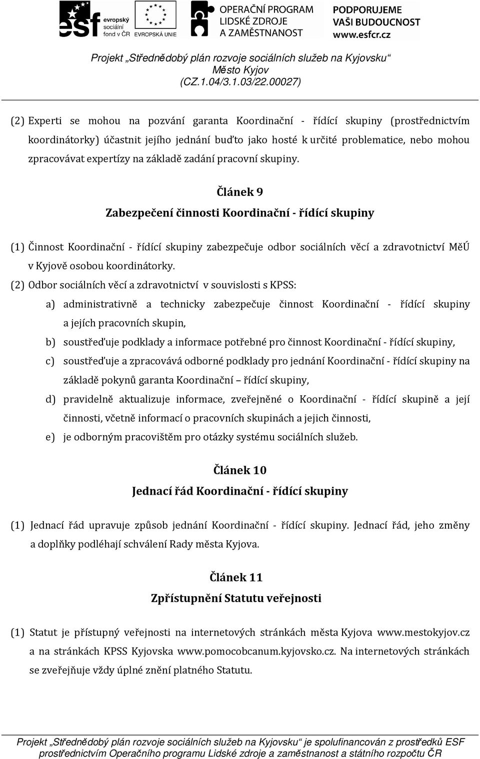 Článek 9 Zabezpečení činnosti Koordinační - řídící skupiny (1) Činnost Koordinační - řídící skupiny zabezpečuje odbor sociálních věcí a zdravotnictví MěÚ v Kyjově osobou koordinátorky.