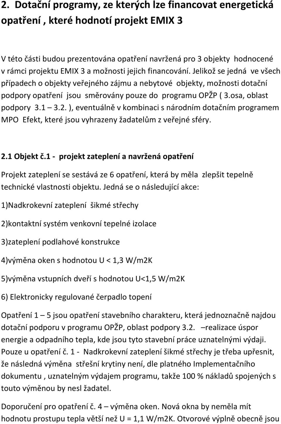 osa, oblast podpory 3.1 3.2. ), eventuálně v kombinaci s národním dotačním programem MPO Efekt, které jsou vyhrazeny žadatelům z veřejné sféry. 2.1 Objekt č.