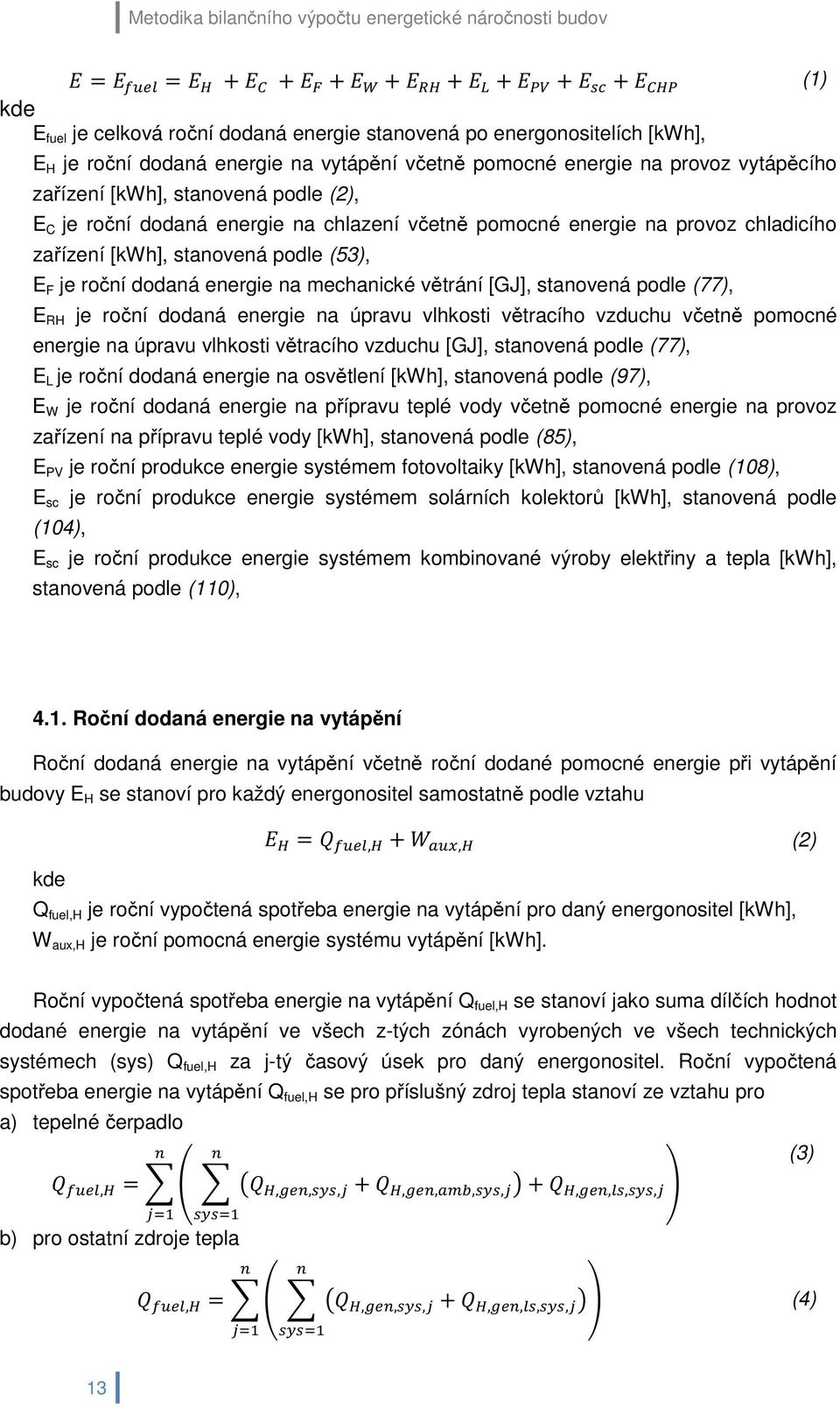 (2), E C je roční dodaná energie na chlazení včetně pomocné energie na provoz chladicího zařízení [kwh], stanovená podle (53), E F je roční dodaná energie na mechanické větrání [GJ], stanovená podle