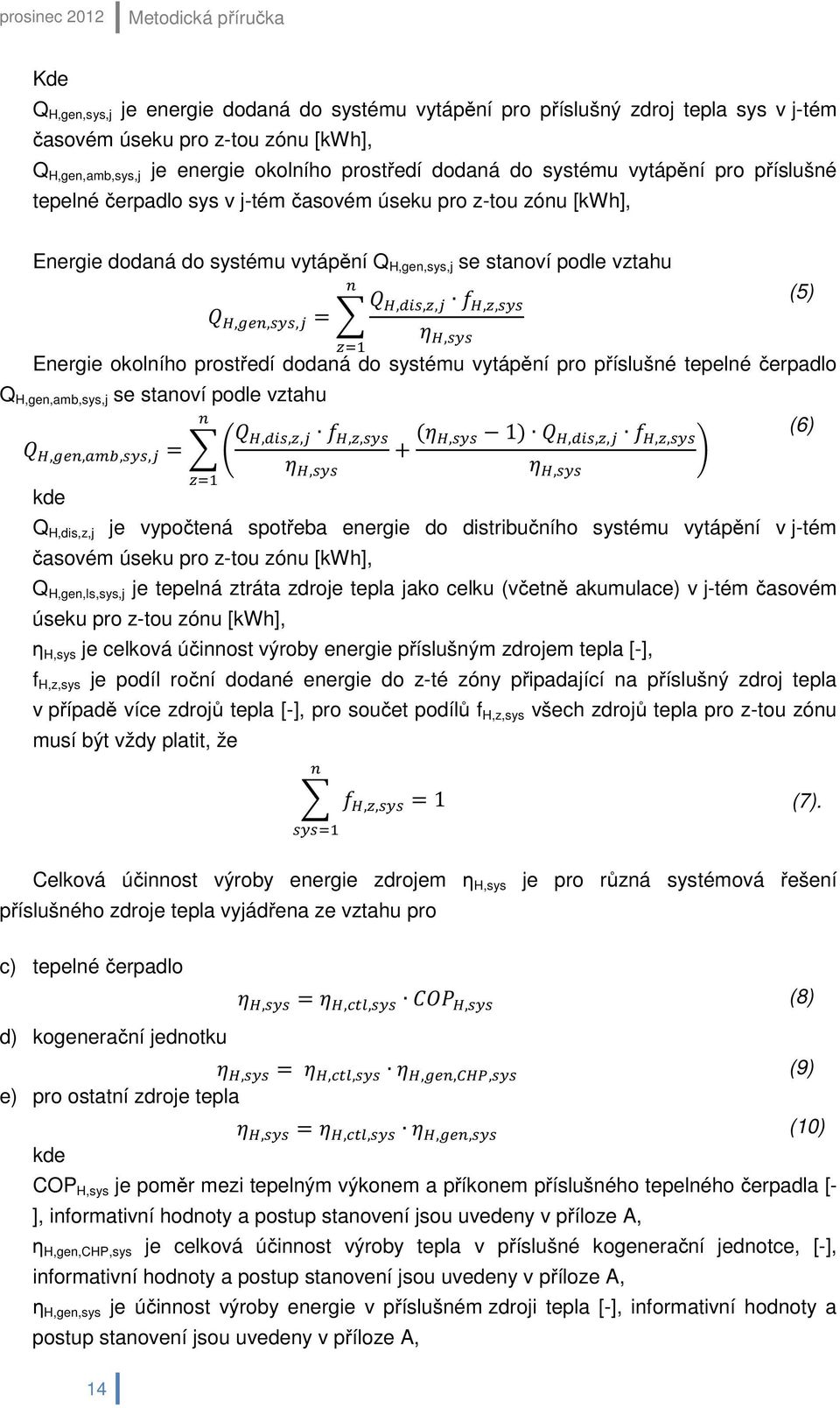 (5) Energie okolního prostředí dodaná do systému vytápění pro příslušné tepelné čerpadlo Q H,gen,amb,sys,j se stanoví podle vztahu,,,, =,,,,,, + (, 1),,,,,, 6.