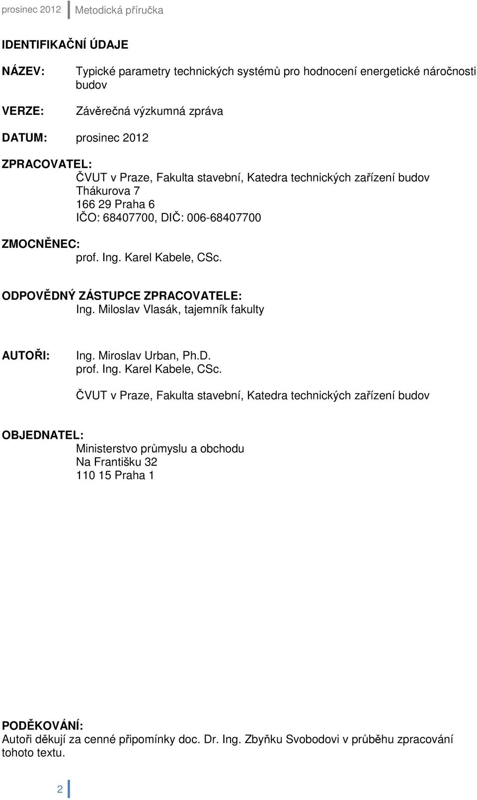 ODPOVĚDNÝ ZÁSTUPCE ZPRACOVATELE: Ing. Miloslav Vlasák, tajemník fakulty AUTOŘI: Ing. Miroslav Urban, Ph.D. prof. Ing. Karel Kabele, CSc.