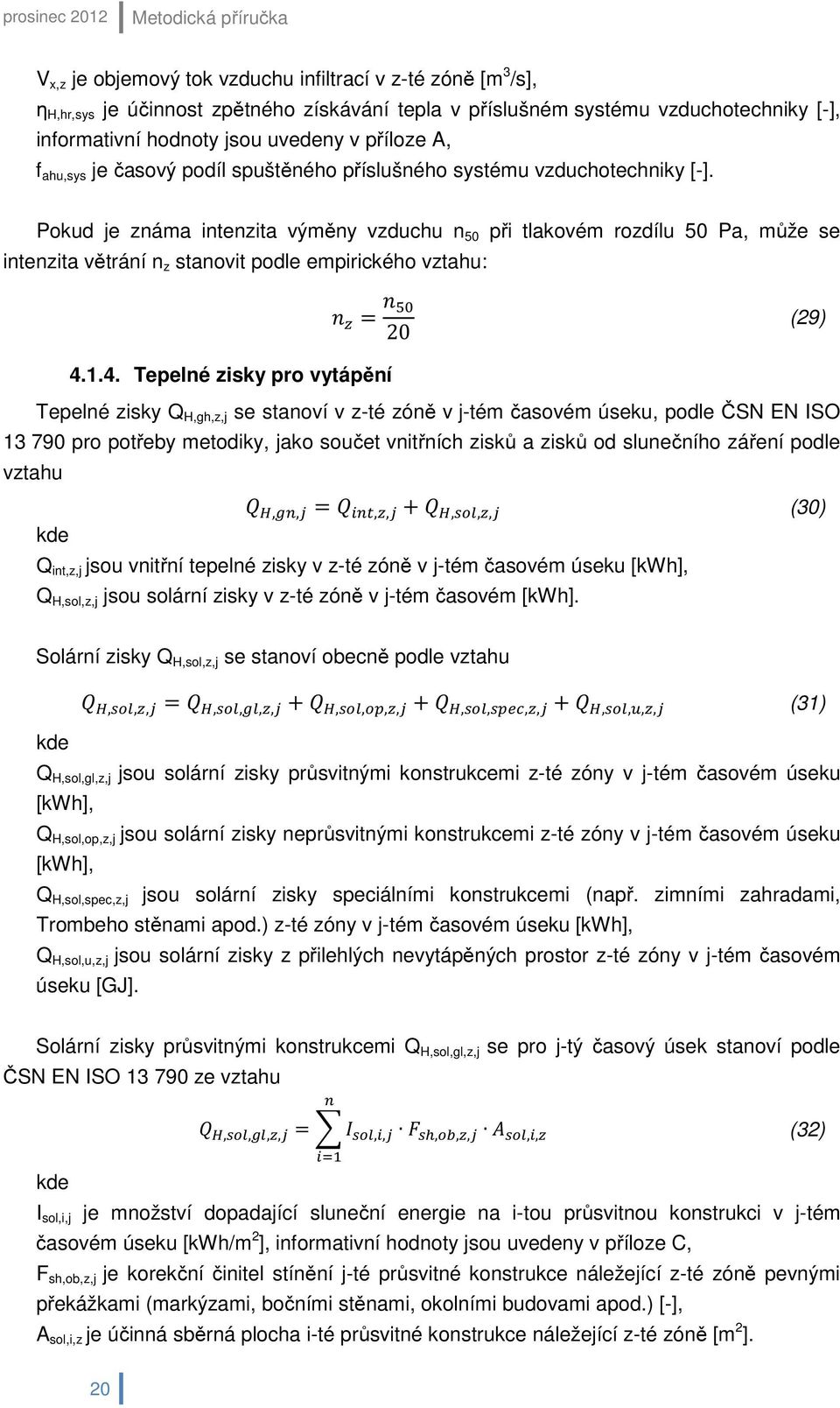 Pokud je známa intenzita výměny vzduchu n 50 při tlakovém rozdílu 50 Pa, může se intenzita větrání n z stanovit podle empirického vztahu: = 20 28. (29) 4.