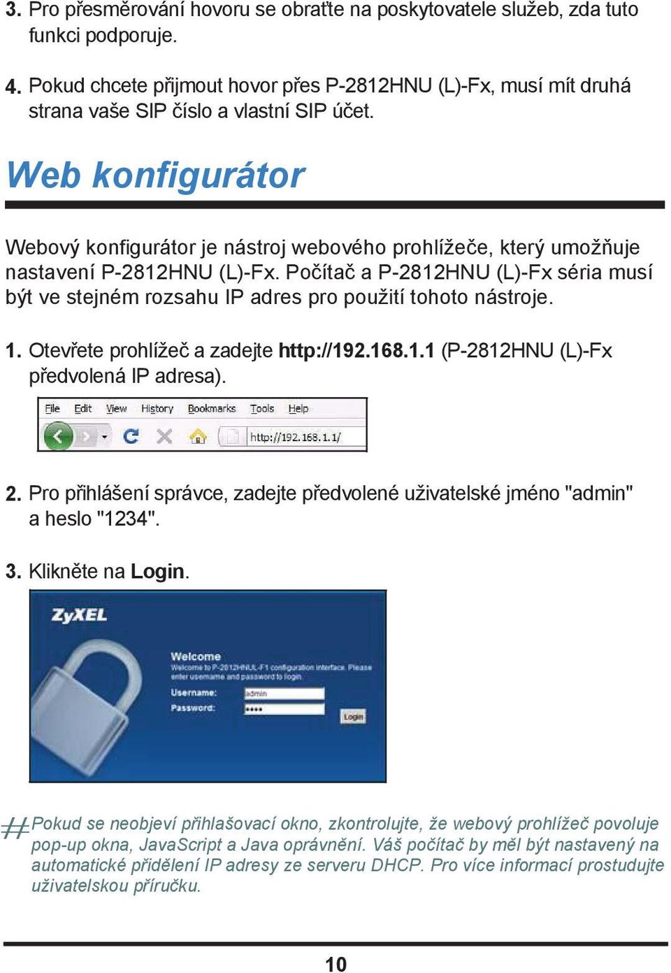 Počítač a P-2812HNU (L)-Fx séria musí být ve stejném rozsahu IP adres pro použití tohoto nástroje. 1. Otevřete prohlížeč a zadejte http://192.168.1.1 (P-2812HNU (L)-Fx předvolená IP adresa). 2.