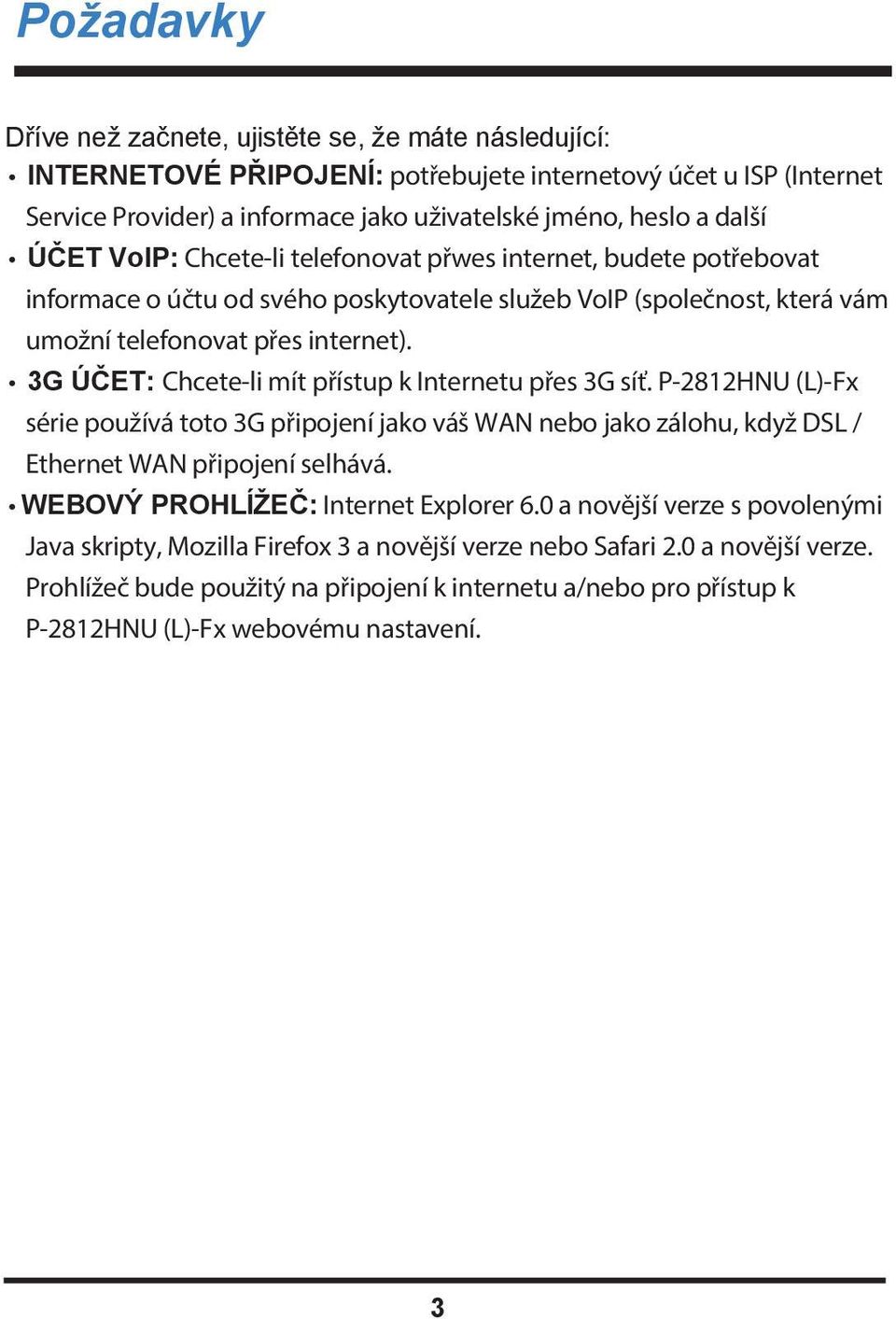 3G ÚČET: Chcete-li mít přístup k Internetu přes 3G síť. P-2812HNU (L)-Fx série používá toto 3G připojení jako váš WAN nebo jako zálohu, když DSL / Ethernet WAN připojení selhává.