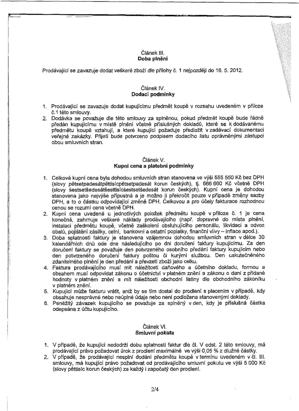 Dodávka se považuje dle této smlouvy za splněnou, pokud předmět koupě bude řádně předán kupujícímu v místě plnění včetně příslušných dokladů, které se k dodávanému předmětu koupě vztahují, a které