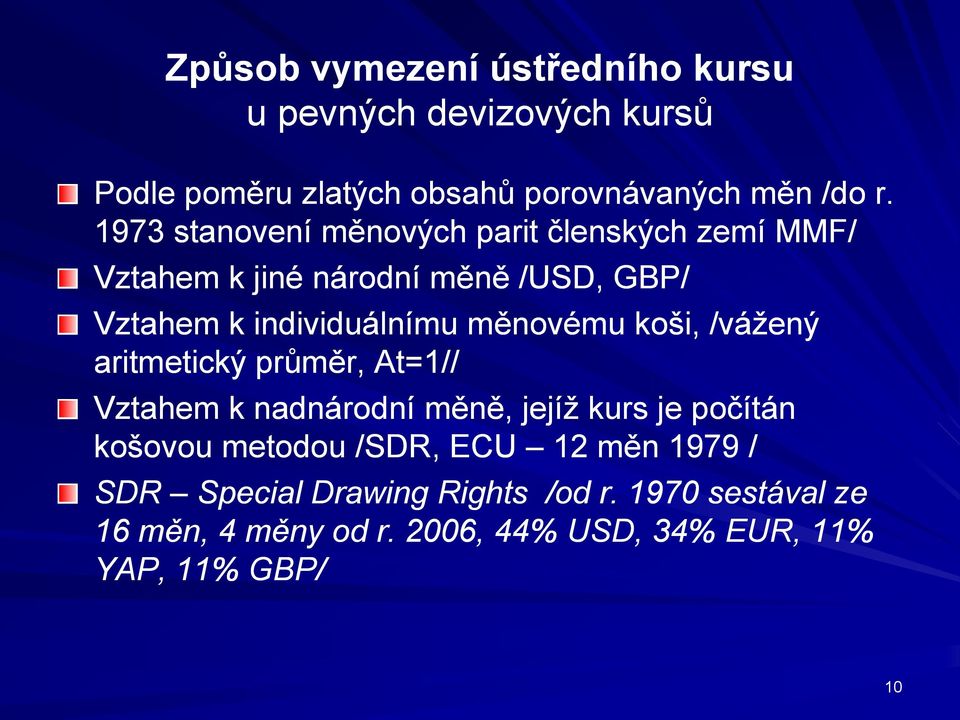 měnovému koši, /vážený aritmetický průměr, At=1// Vztahem k nadnárodní měně, jejíž kurs je počítán košovou metodou /SDR,