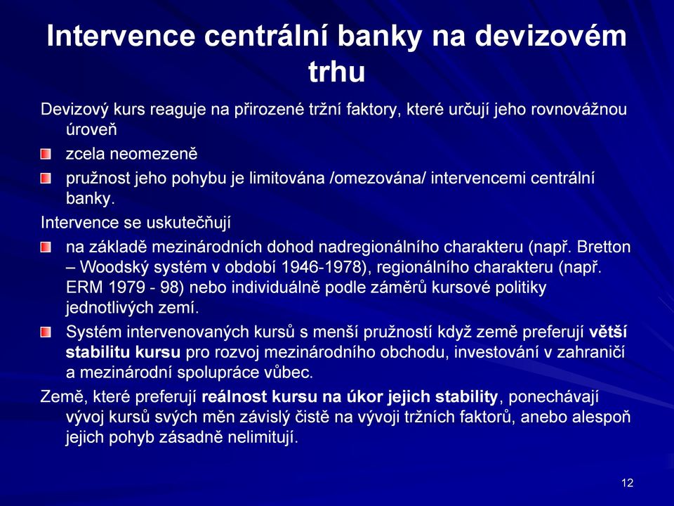 Bretton Woodský systém v období 1946-1978), 1978), regionálního charakteru (např. ERM 1979-98) nebo individuálně podle záměrů kursové politiky jednotlivých zemí.