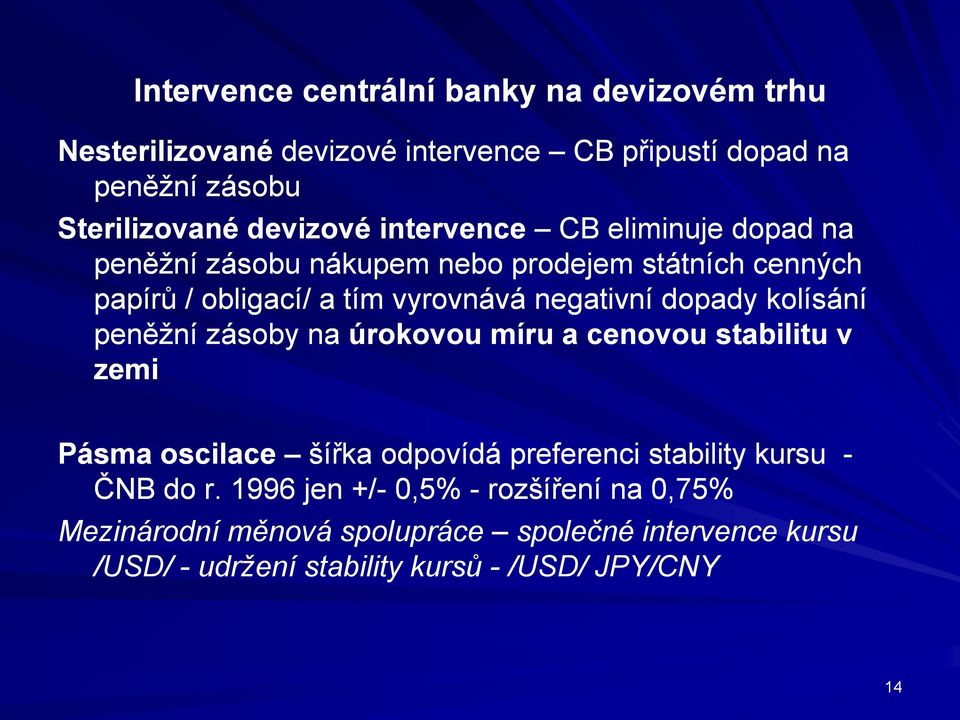 kolísání peněžní zásoby na úrokovou míru a cenovou stabilitu v zemi Pásma oscilace šířka odpovídá preferenci stability kursu - ČNB do r.