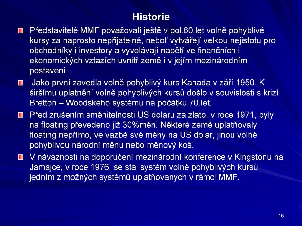 mezinárodním postavení. Jako první zavedla volně pohyblivý kurs Kanada v září 1950. K širšímu uplatnění volně pohyblivých kursů došlo v souvislosti s krizí Bretton Woodského systému na počátku 70.let.