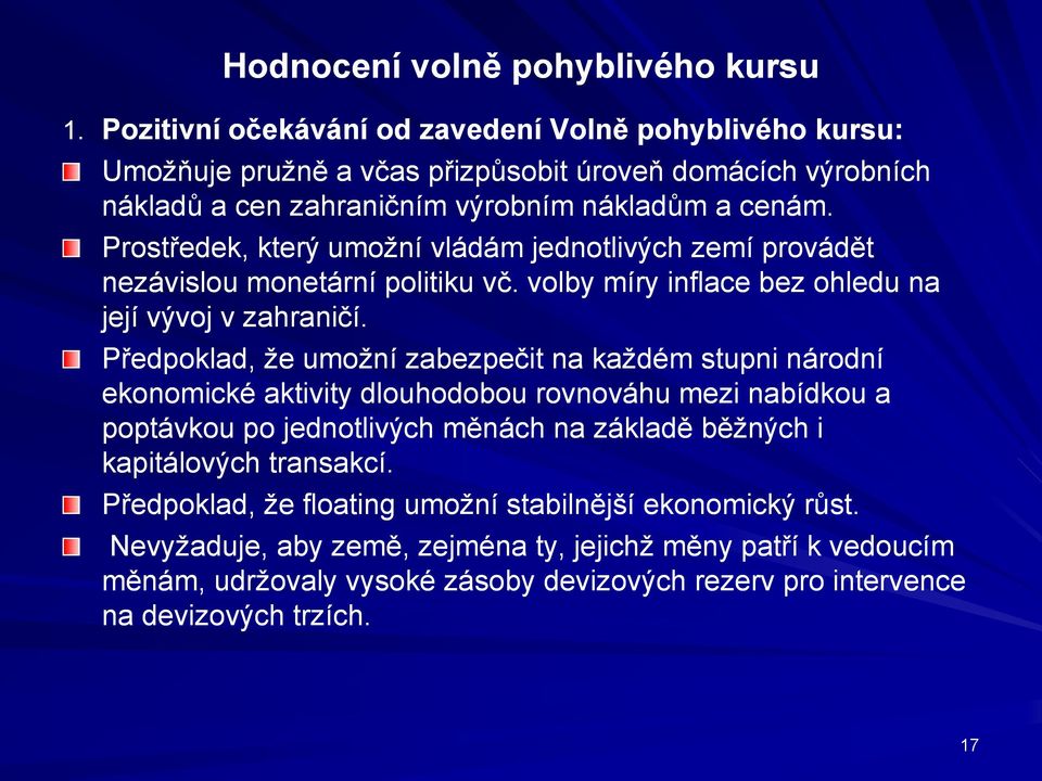 Prostředek, který umožní vládám jednotlivých zemí provádět nezávislou monetární politiku vč. volby míry inflace bez ohledu na její vývoj v zahraničí.