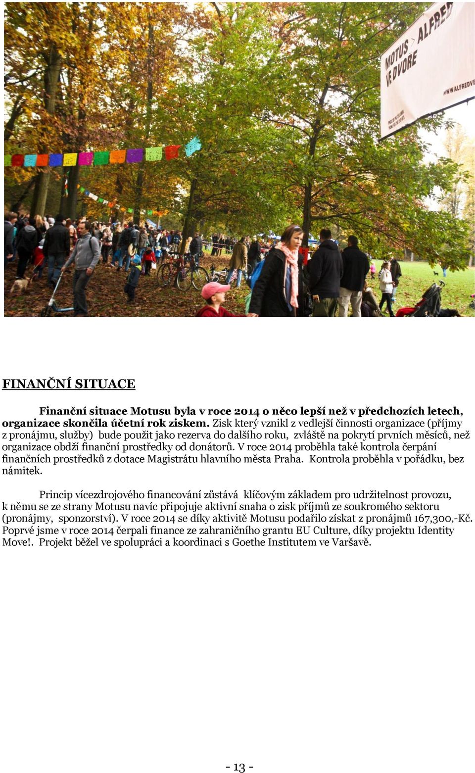donátorů. V roce 2014 proběhla také kontrola čerpání finančních prostředků z dotace Magistrátu hlavního města Praha. Kontrola proběhla v pořádku, bez námitek.