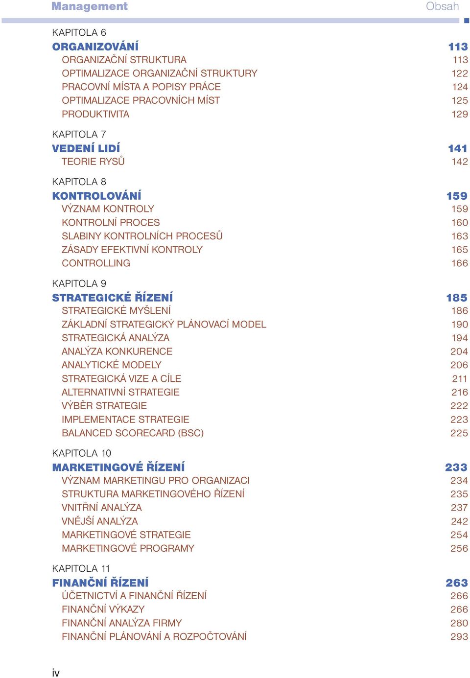 STRATEGICKÉ ŘÍZENÍ 185 STRATEGICKÉ MYŠLENÍ 186 ZÁKLADNÍ STRATEGICKÝ PLÁNOVACÍ MODEL 190 STRATEGICKÁ ANALÝZA 194 ANALÝZA KONKURENCE 204 ANALYTICKÉ MODELY 206 STRATEGICKÁ VIZE A CÍLE 211 ALTERNATIVNÍ