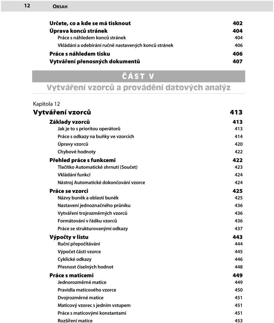 vzorcích 414 Úpravy vzorců 420 Chybové hodnoty 422 Přehled práce s funkcemi 422 Tlačítko Automatické shrnutí (Součet) 423 Vkládání funkcí 424 Nástroj Automatické dokončování vzorce 424 Práce se