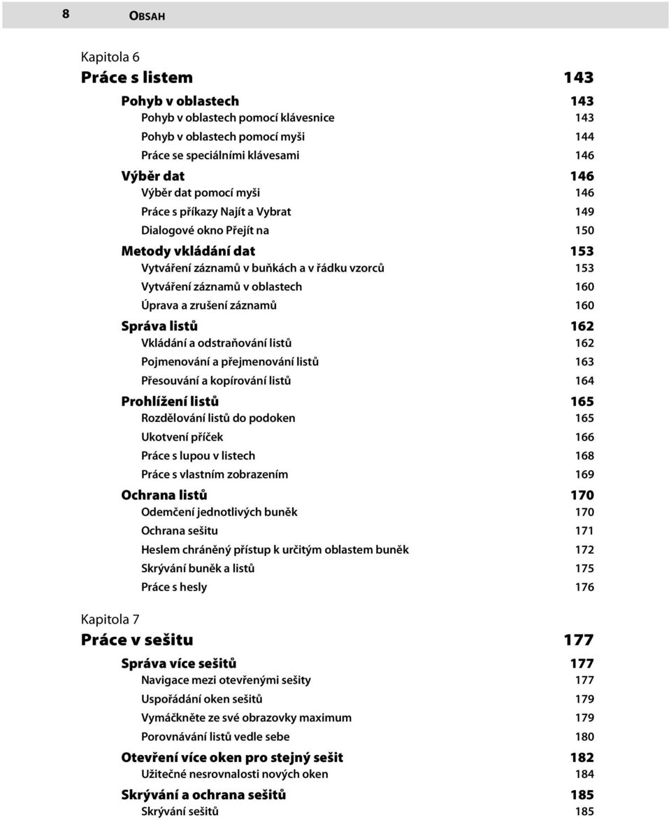 záznamů 160 Správa listů 162 Vkládání a odstraňování listů 162 Pojmenování a přejmenování listů 163 Přesouvání a kopírování listů 164 Prohlížení listů 165 Rozdělování listů do podoken 165 Ukotvení