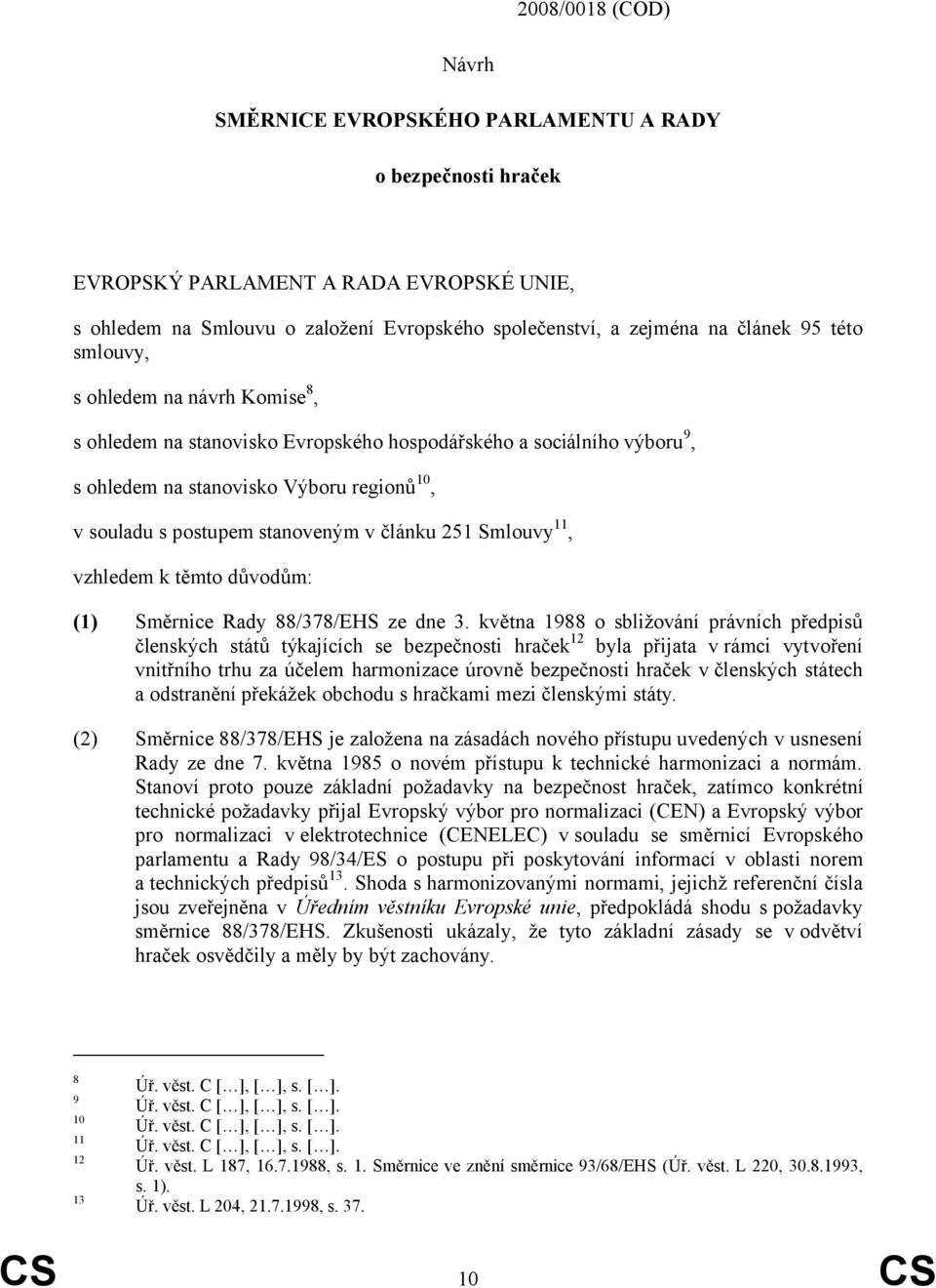 článku 251 Smlouvy 11, vzhledem k těmto důvodům: (1) Směrnice Rady 88/378/EHS ze dne 3.