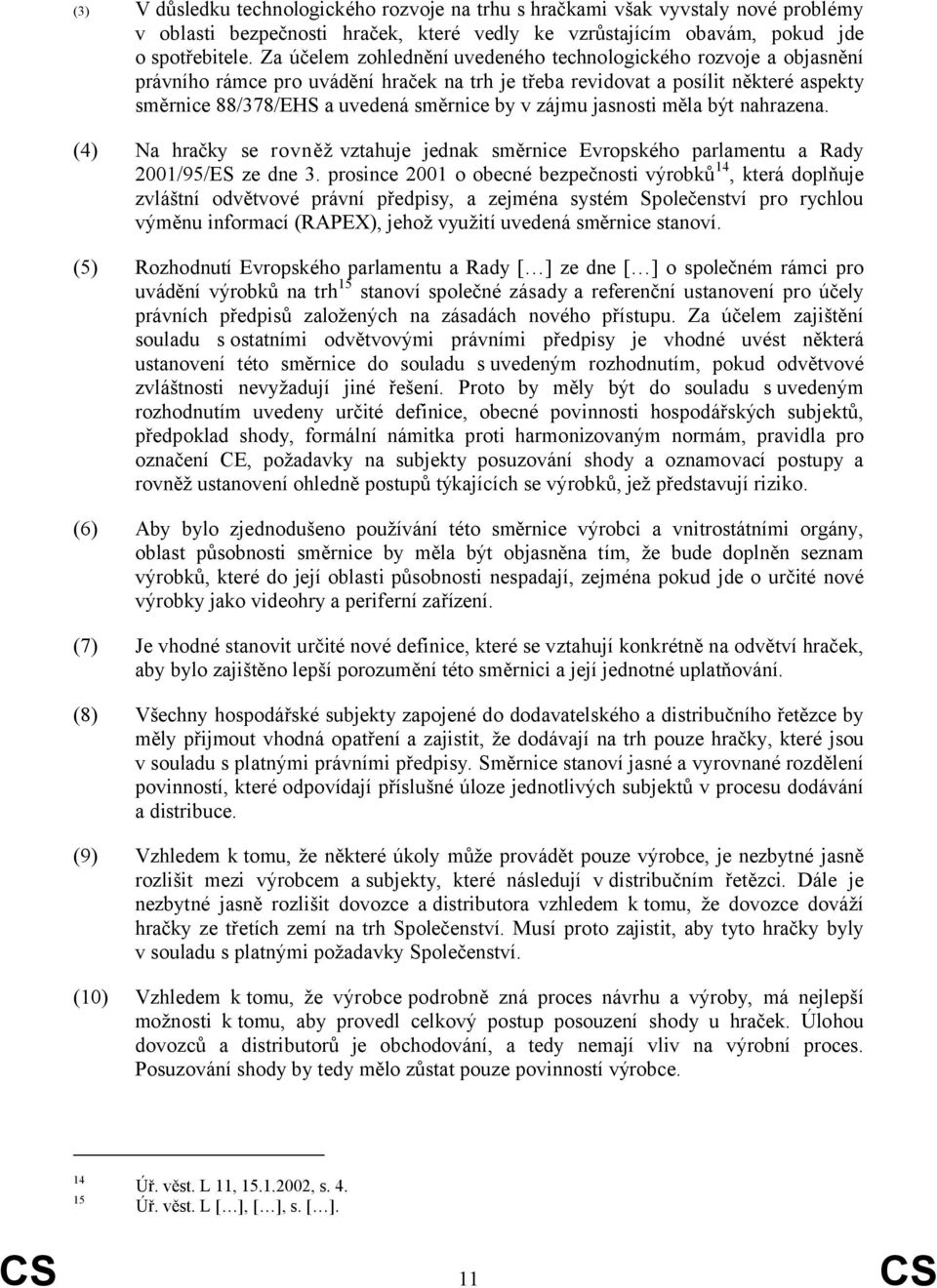 zájmu jasnosti měla být nahrazena. (4) Na hračky se rovněž vztahuje jednak směrnice Evropského parlamentu a Rady 2001/95/ES ze dne 3.