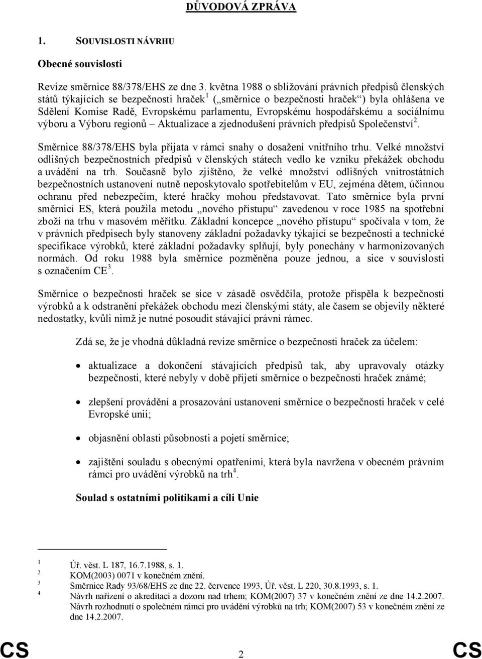 hospodářskému a sociálnímu výboru a Výboru regionů Aktualizace a zjednodušení právních předpisů Společenství 2. Směrnice 88/378/EHS byla přijata v rámci snahy o dosažení vnitřního trhu.