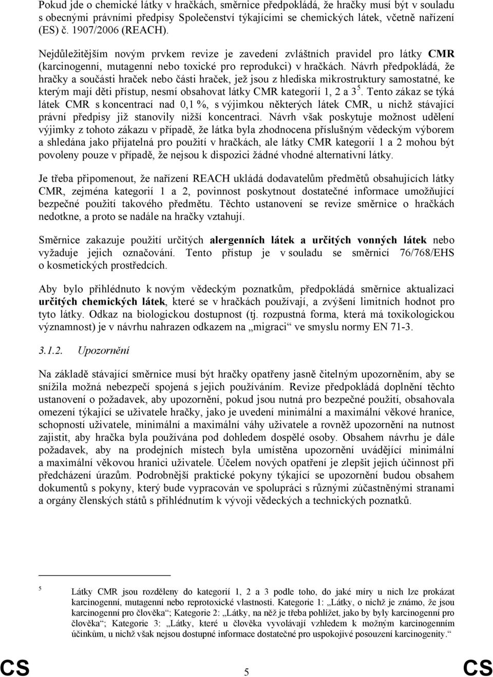 Návrh předpokládá, že hračky a součásti hraček nebo části hraček, jež jsou z hlediska mikrostruktury samostatné, ke kterým mají děti přístup, nesmí obsahovat látky CMR kategorií 1, 2 a 3 5.