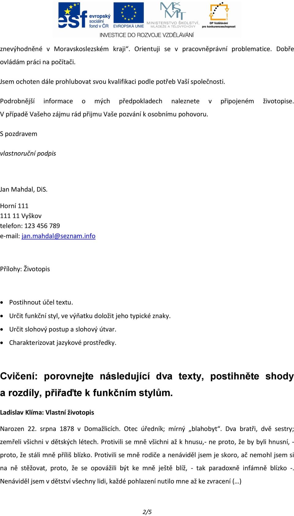 Horní 111 111 11 Vyškov telefon: 123 456 789 e-mail: jan.mahdal@seznam.info Přílohy: Životopis Postihnout účel textu. Určit funkční styl, ve výňatku doložit jeho typické znaky.