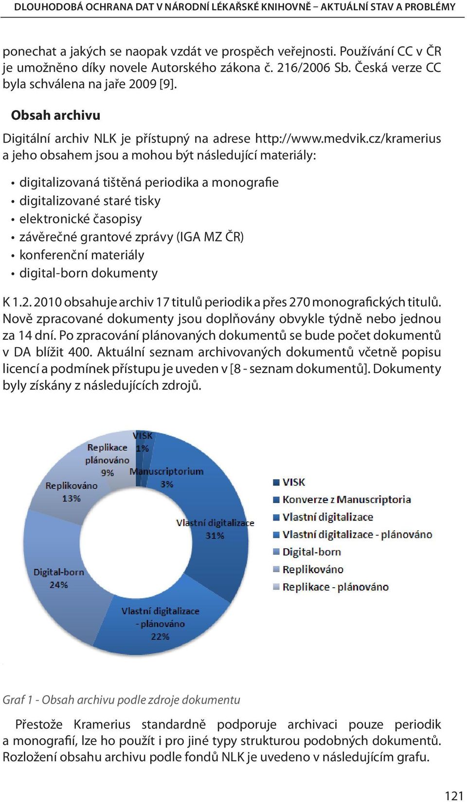 cz/kramerius a jeho obsahem jsou a mohou být následující materiály: digitalizovaná tištěná periodika a monografie digitalizované staré tisky elektronické časopisy závěrečné grantové zprávy (IGA MZ