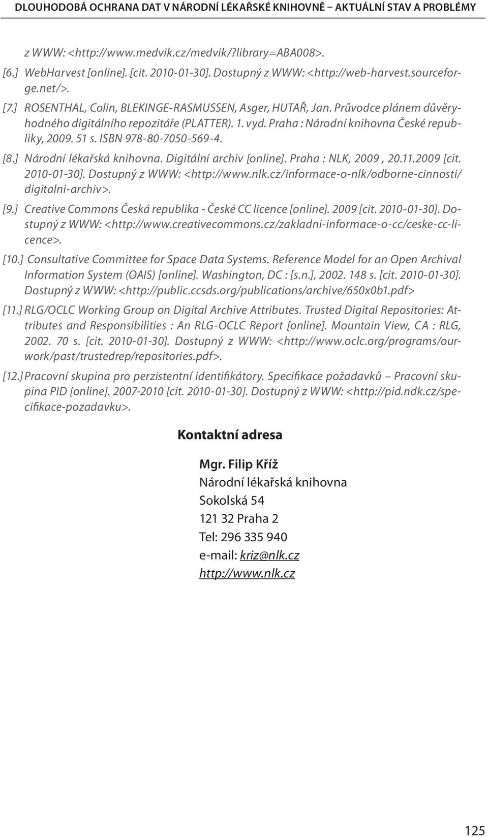 ISBN 978-80-7050-569-4. [8.] Národní lékařská knihovna. Digitální archiv [online]. Praha : NLK, 2009, 20.11.2009 [cit. 2010-01-30]. Dostupný z WWW: <http://www.nlk.