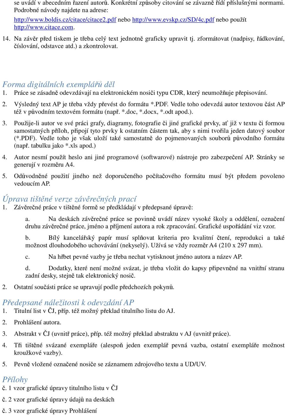 Forma digitálních exemplářů děl 1. Práce se zásadně odevzdávají na elektronickém nosiči typu CDR, který neumožňuje přepisování. 2. Výsledný text AP je třeba vždy převést do formátu *.PDF.