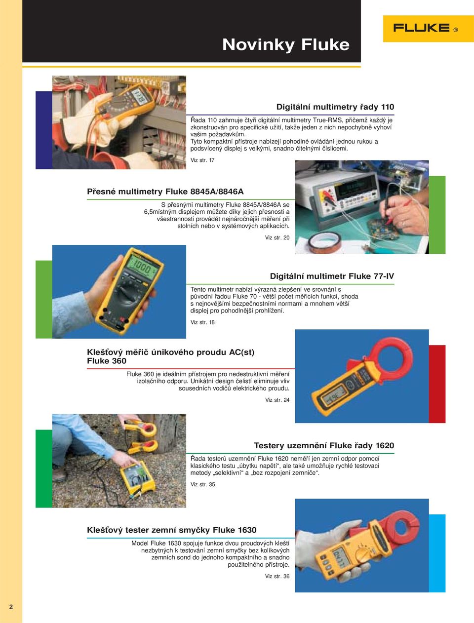 17 Digitální multimetry řady 110 Přesné multimetry Fluke 8845A/8846A S přesnými multimetry Fluke 8845A/8846A se 6,5místným displejem můžete díky jejich přesnosti a všestrannosti provádět