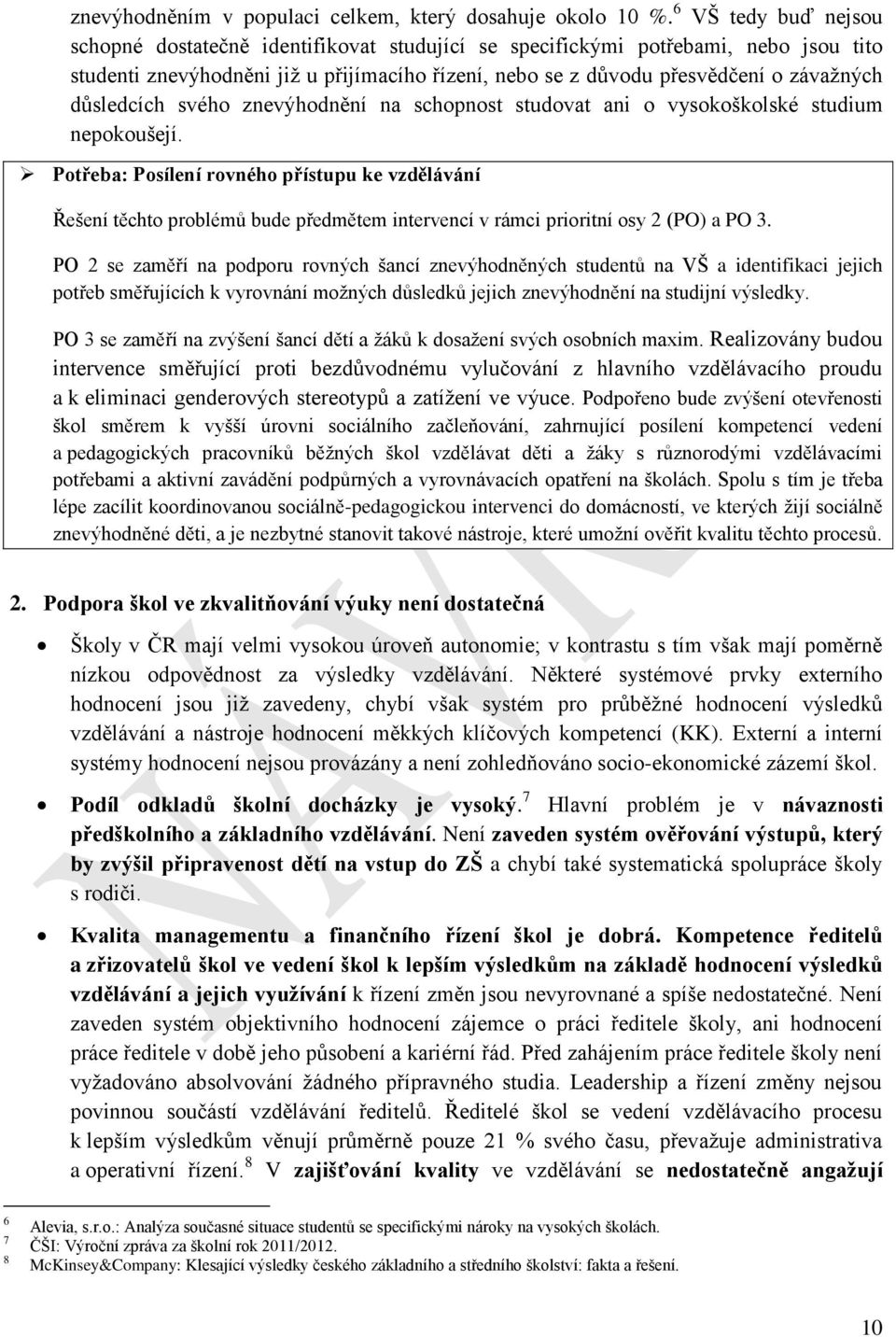 důsledcích svého znevýhodnění na schopnost studovat ani o vysokoškolské studium nepokoušejí.
