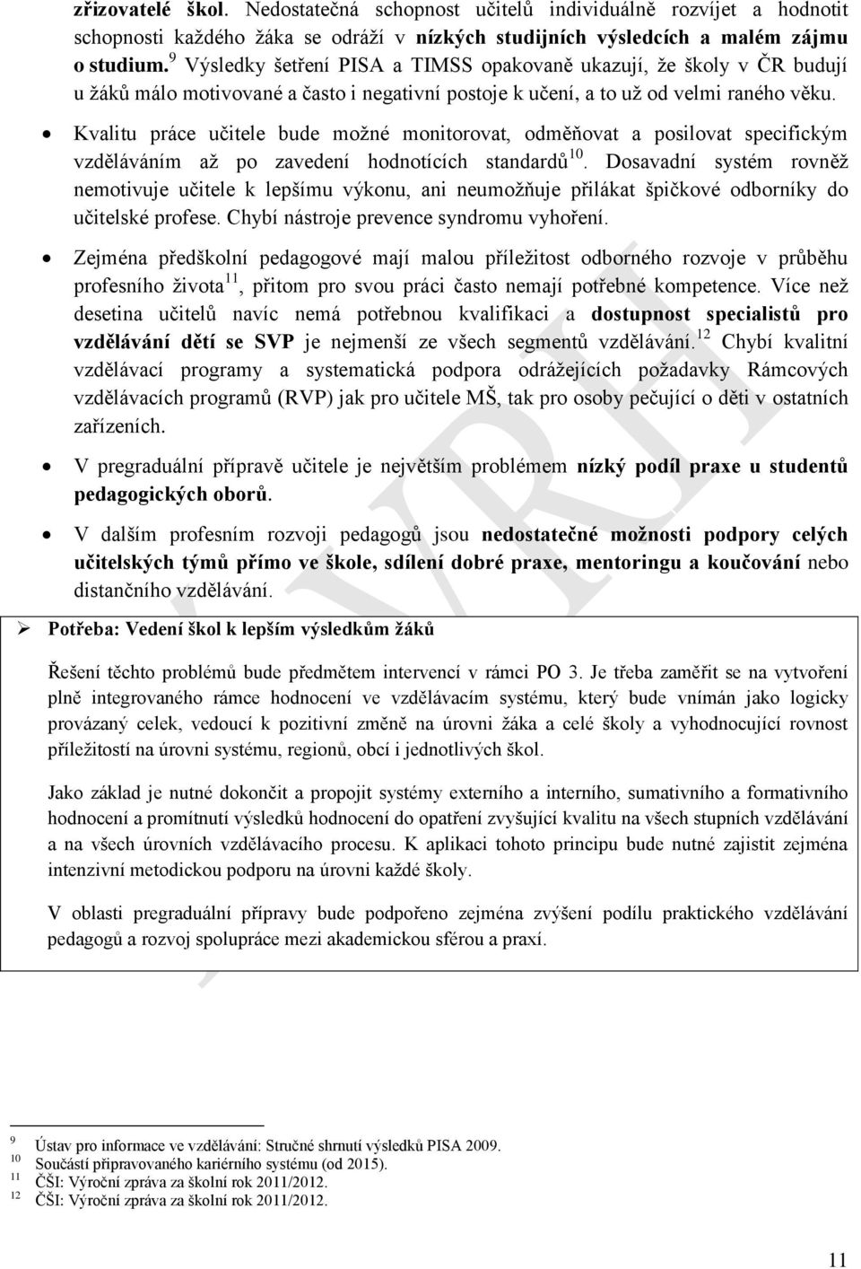 Kvalitu práce učitele bude možné monitorovat, odměňovat a posilovat specifickým vzděláváním až po zavedení hodnotících standardů 10.