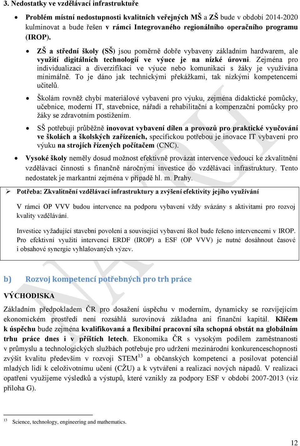Zejména pro individualizaci a diverzifikaci ve výuce nebo komunikaci s žáky je využívána minimálně. To je dáno jak technickými překážkami, tak nízkými kompetencemi učitelů.