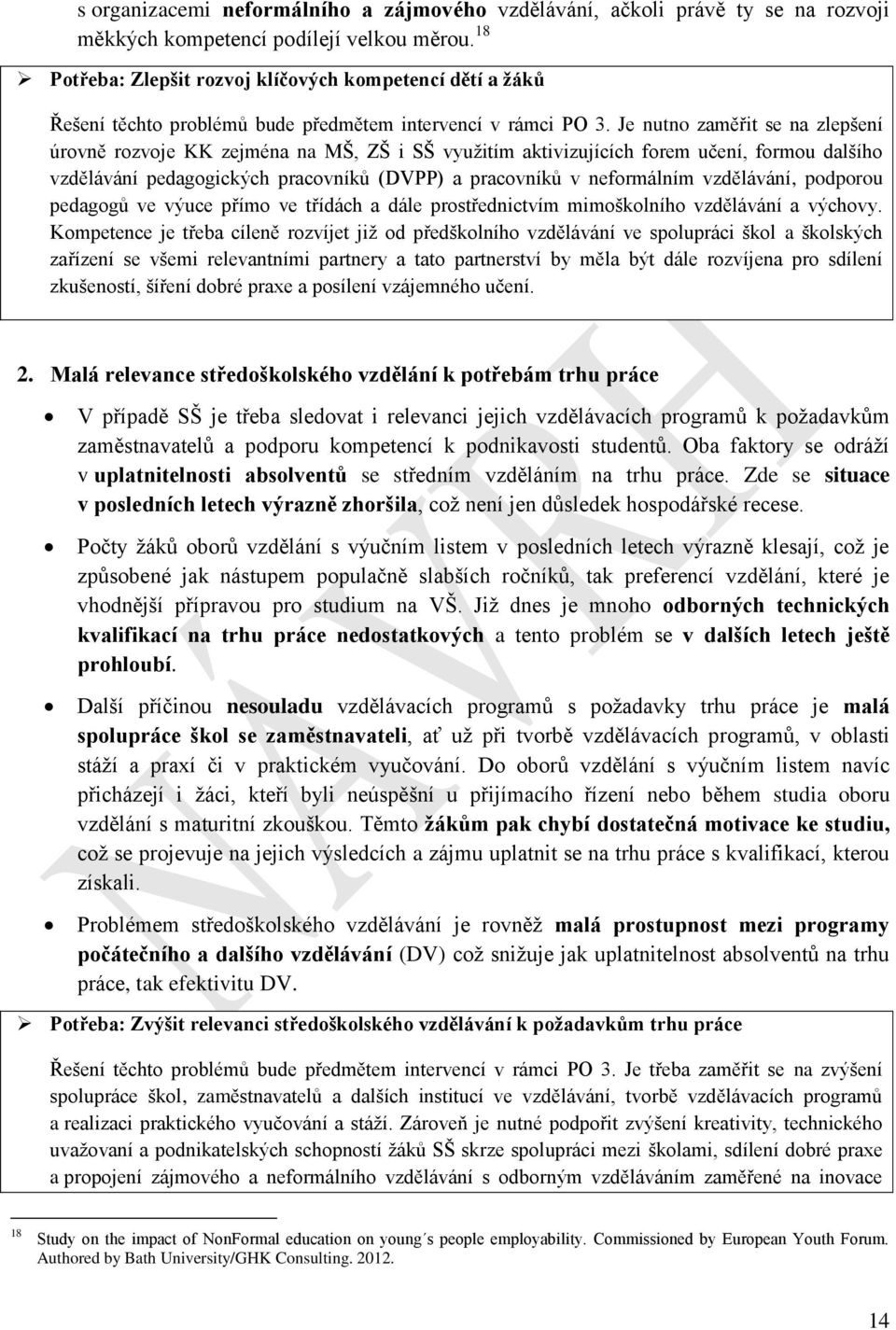 Je nutno zaměřit se na zlepšení úrovně rozvoje KK zejména na MŠ, ZŠ i SŠ využitím aktivizujících forem učení, formou dalšího vzdělávání pedagogických pracovníků (DVPP) a pracovníků v neformálním