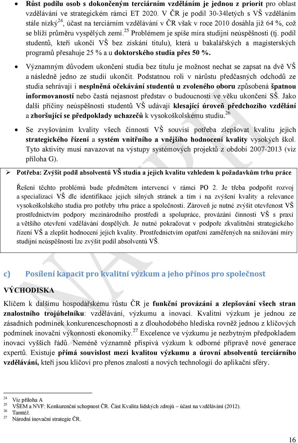 25 Problémem je spíše míra studijní neúspěšnosti (tj.