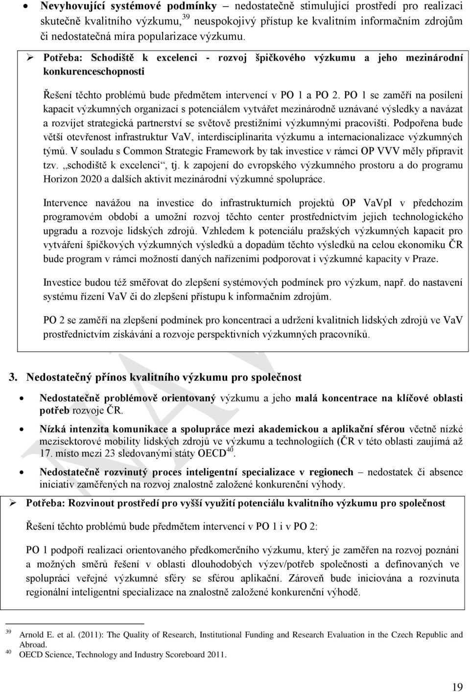 PO 1 se zaměří na posílení kapacit výzkumných organizací s potenciálem vytvářet mezinárodně uznávané výsledky a navázat a rozvíjet strategická partnerství se světově prestižními výzkumnými pracovišti.