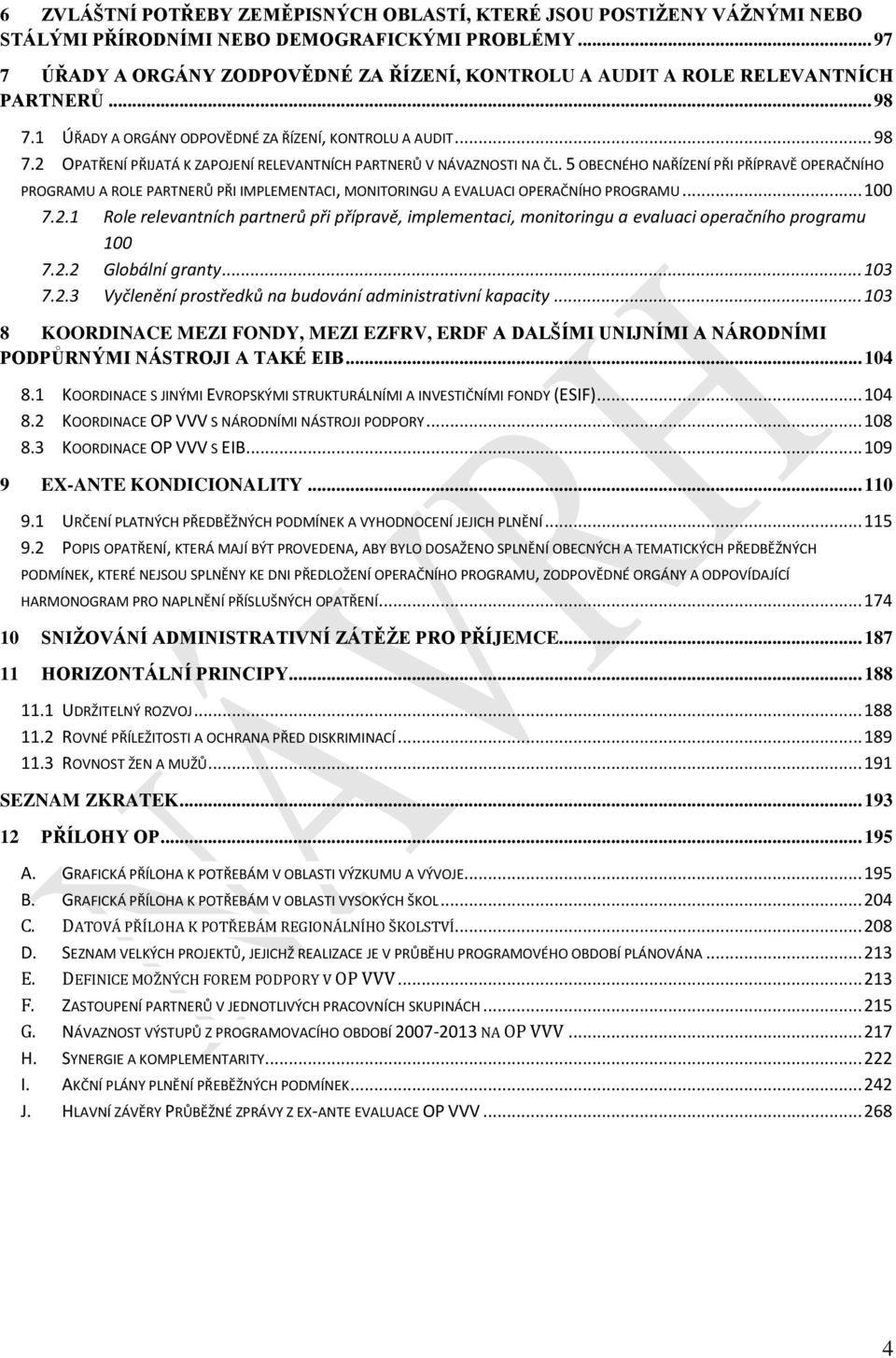 5 OBECNÉHO NAŘÍZENÍ PŘI PŘÍPRAVĚ OPERAČNÍHO PROGRAMU A ROLE PARTNERŮ PŘI IMPLEMENTACI, MONITORINGU A EVALUACI OPERAČNÍHO PROGRAMU... 100 7.2.