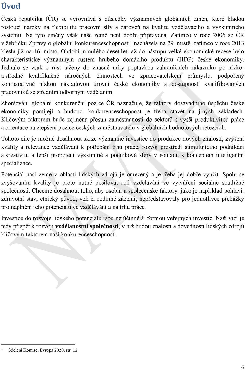 Období minulého desetiletí až do nástupu velké ekonomické recese bylo charakteristické významným růstem hrubého domácího produktu (HDP) české ekonomiky.