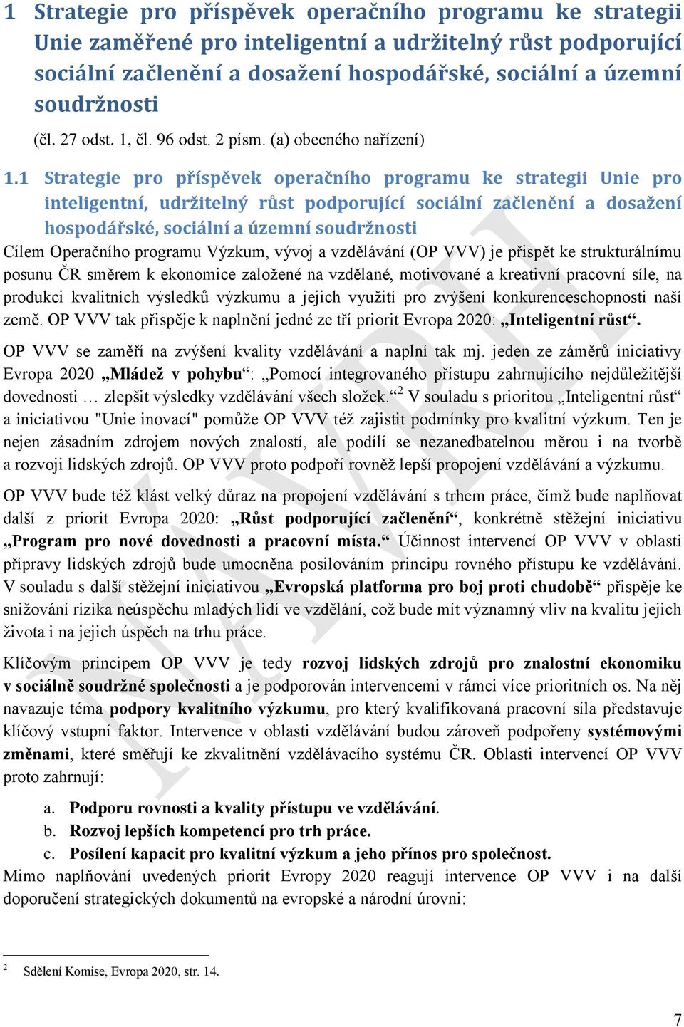 1 Strategie pro příspěvek operačního programu ke strategii Unie pro inteligentní, udržitelný růst podporující sociální začlenění a dosažení hospodářské, sociální a územní soudržnosti Cílem Operačního