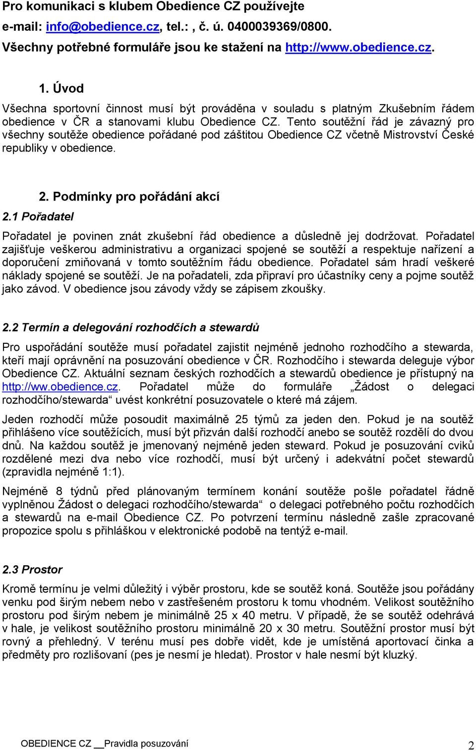 Tento soutěžní řád je závazný pro všechny soutěže obedience pořádané pod záštitou Obedience CZ včetně Mistrovství České republiky v obedience. 2.1 Pořadatel 2.