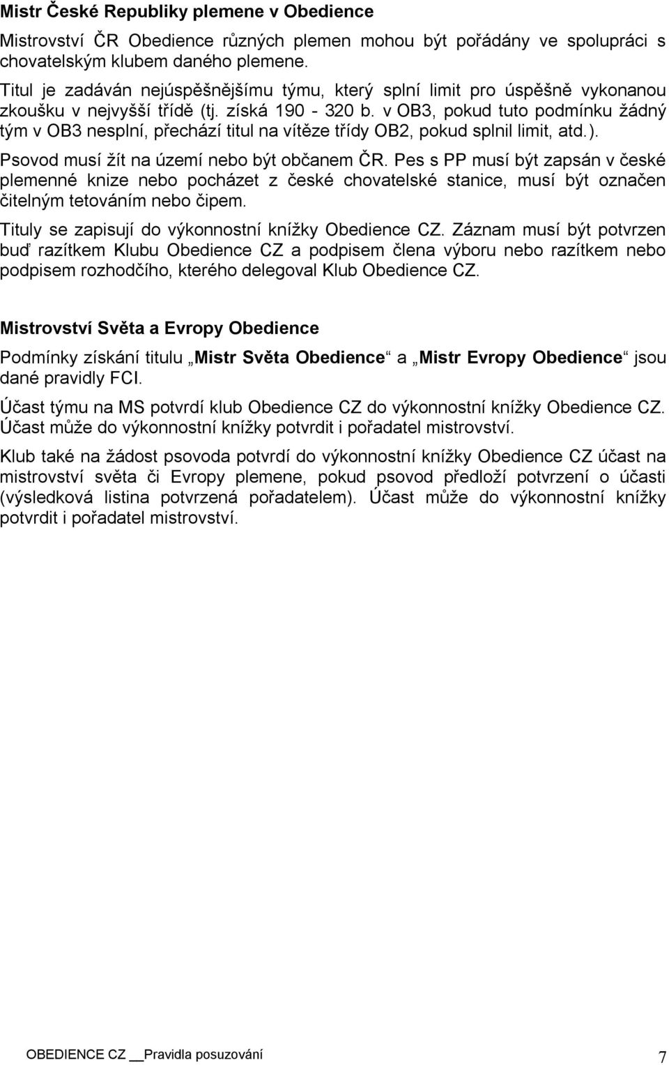 v OB3, pokud tuto podmínku žádný tým v OB3 nesplní, přechází titul na vítěze třídy OB2, pokud splnil limit, atd.). Psovod musí žít na území nebo být občanem ČR.