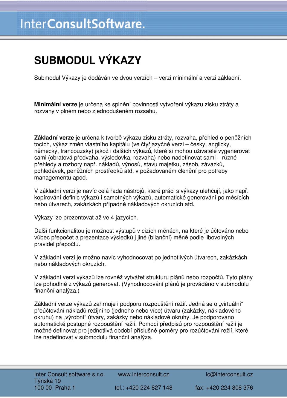 Základní verze je určena k tvorbě výkazu zisku ztráty, rozvaha, přehled o peněžních tocích, výkaz změn vlastního kapitálu (ve čtyřjazyčné verzi česky, anglicky, německy, francouzsky) jakož i dalších