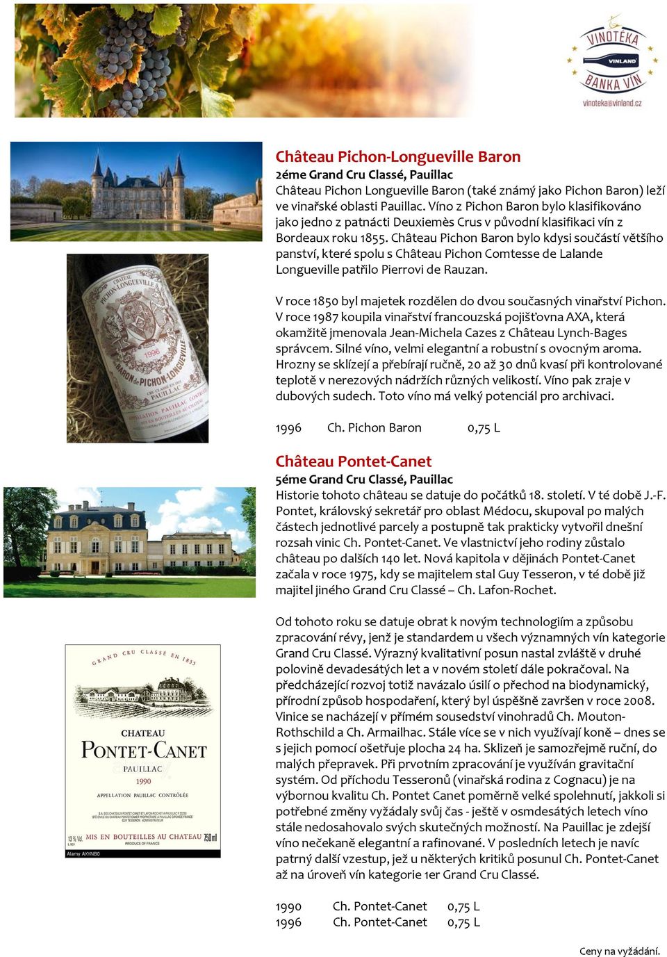 Château Pichon Baron bylo kdysi součástí většího panství, které spolu s Château Pichon Comtesse de Lalande Longueville patřilo Pierrovi de Rauzan.