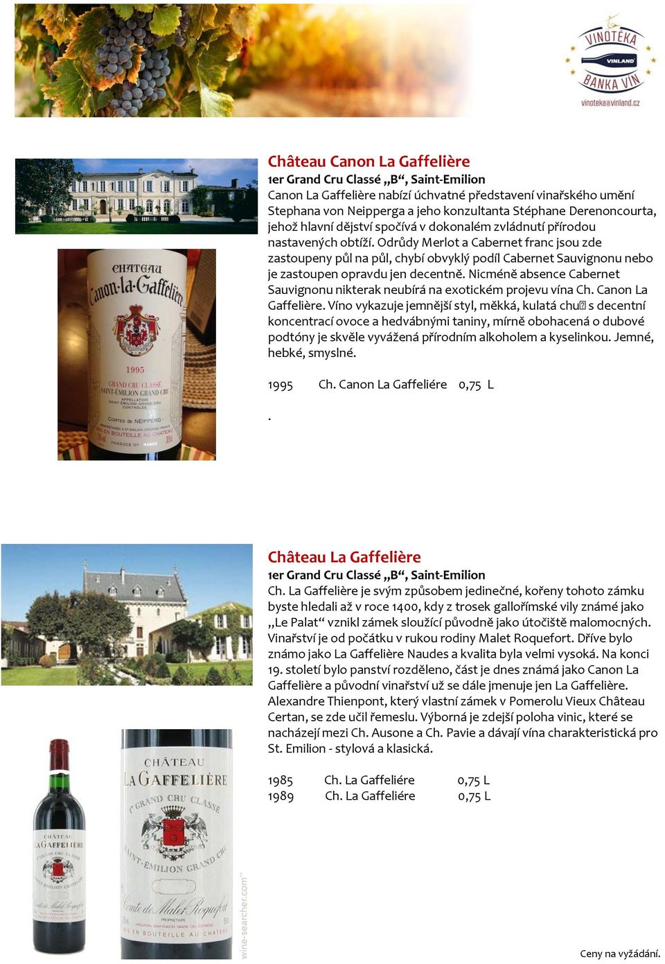 Odrůdy Merlot a Cabernet franc jsou zde zastoupeny půl na půl, chybí obvyklý podíl Cabernet Sauvignonu nebo je zastoupen opravdu jen decentně.