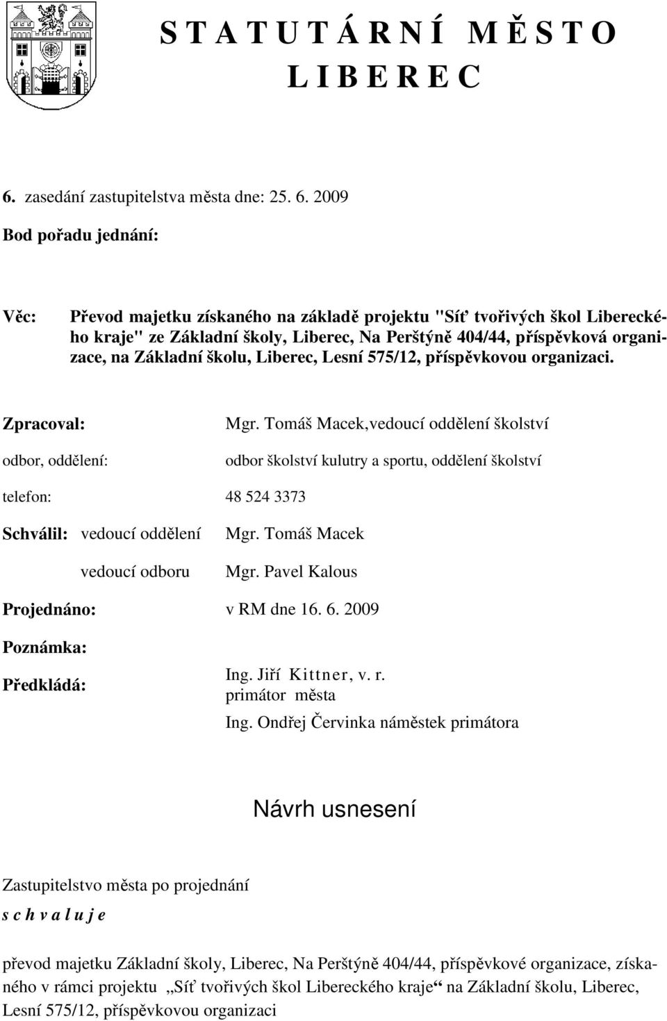 2009 Bod pořadu jednání: Věc: Převod majetku získaného na základě projektu "Síť tvořivých škol Libereckého kraje" ze Základní školy, Liberec, Na Perštýně 404/44, příspěvková organizace, na Základní