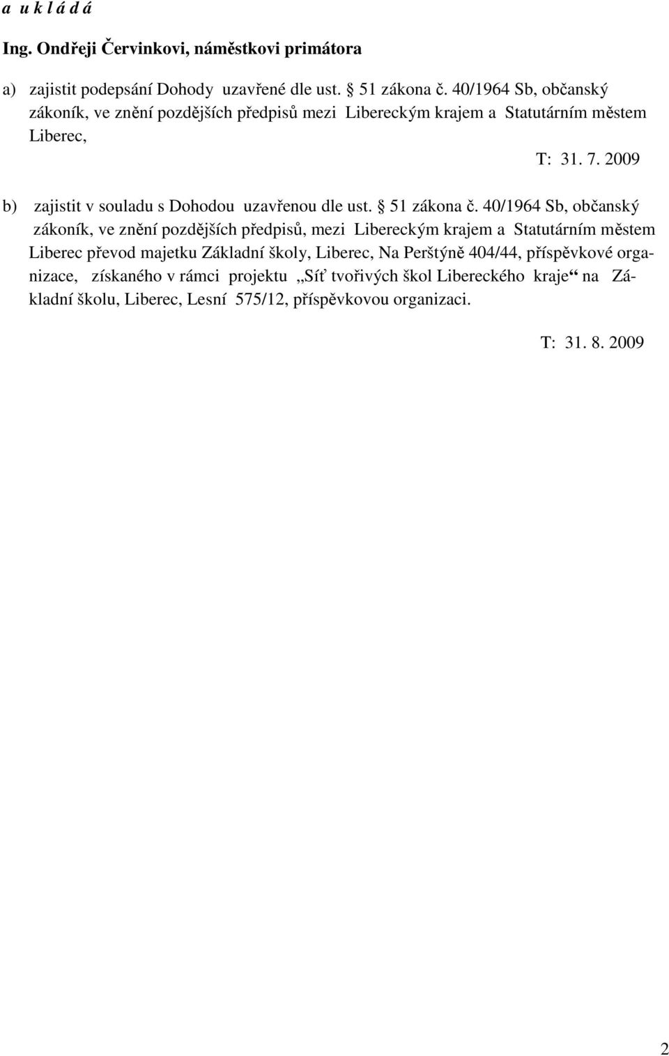 2009 b) zajistit v souladu s Dohodou uzavřenou dle ust. 51 zákona č.