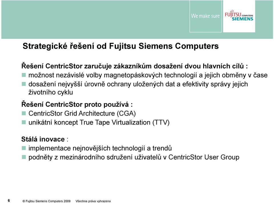 správy jejich životního cyklu Řešení CentricStor proto používá : CentricStor Grid Architecture (CGA) unikátní koncept True Tape