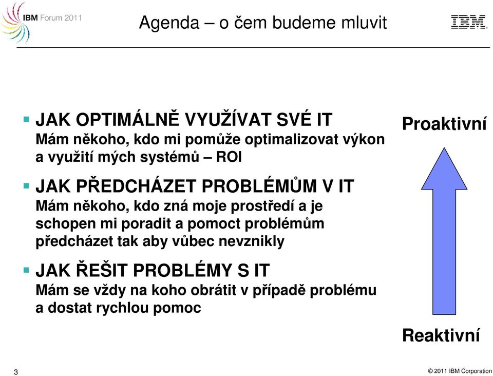 schopen mi poradit a pomoct problémům předcházet tak aby vůbec nevznikly JAK ŘEŠIT PROBLÉMY S IT Mám