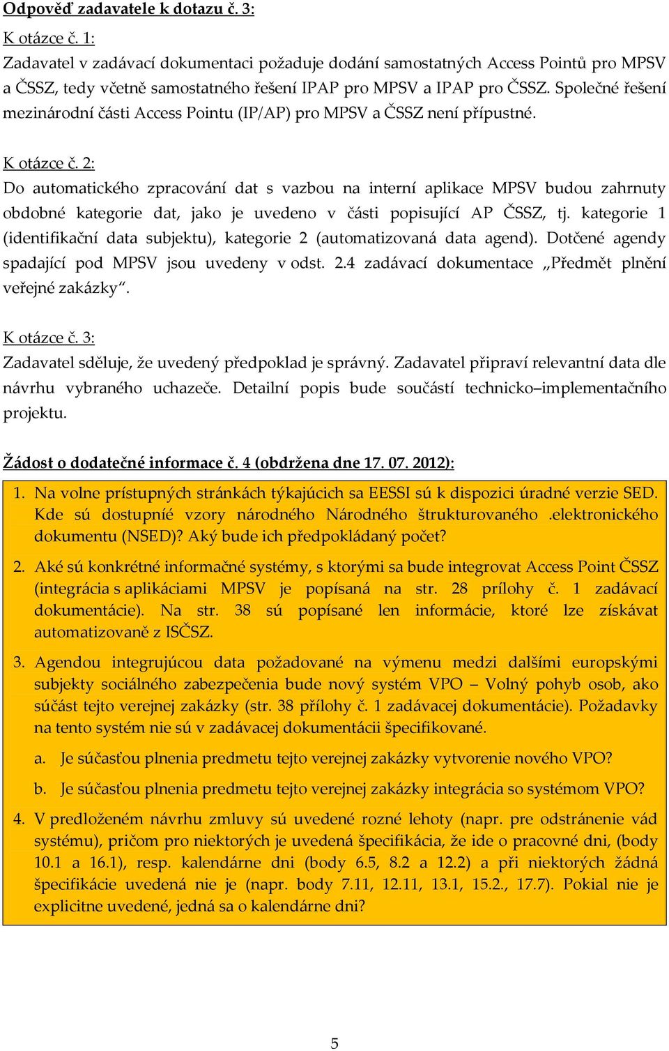 Společné řešení mezinárodní části Access Pointu (IP/AP) pro MPSV a ČSSZ není přípustné. K otázce č.