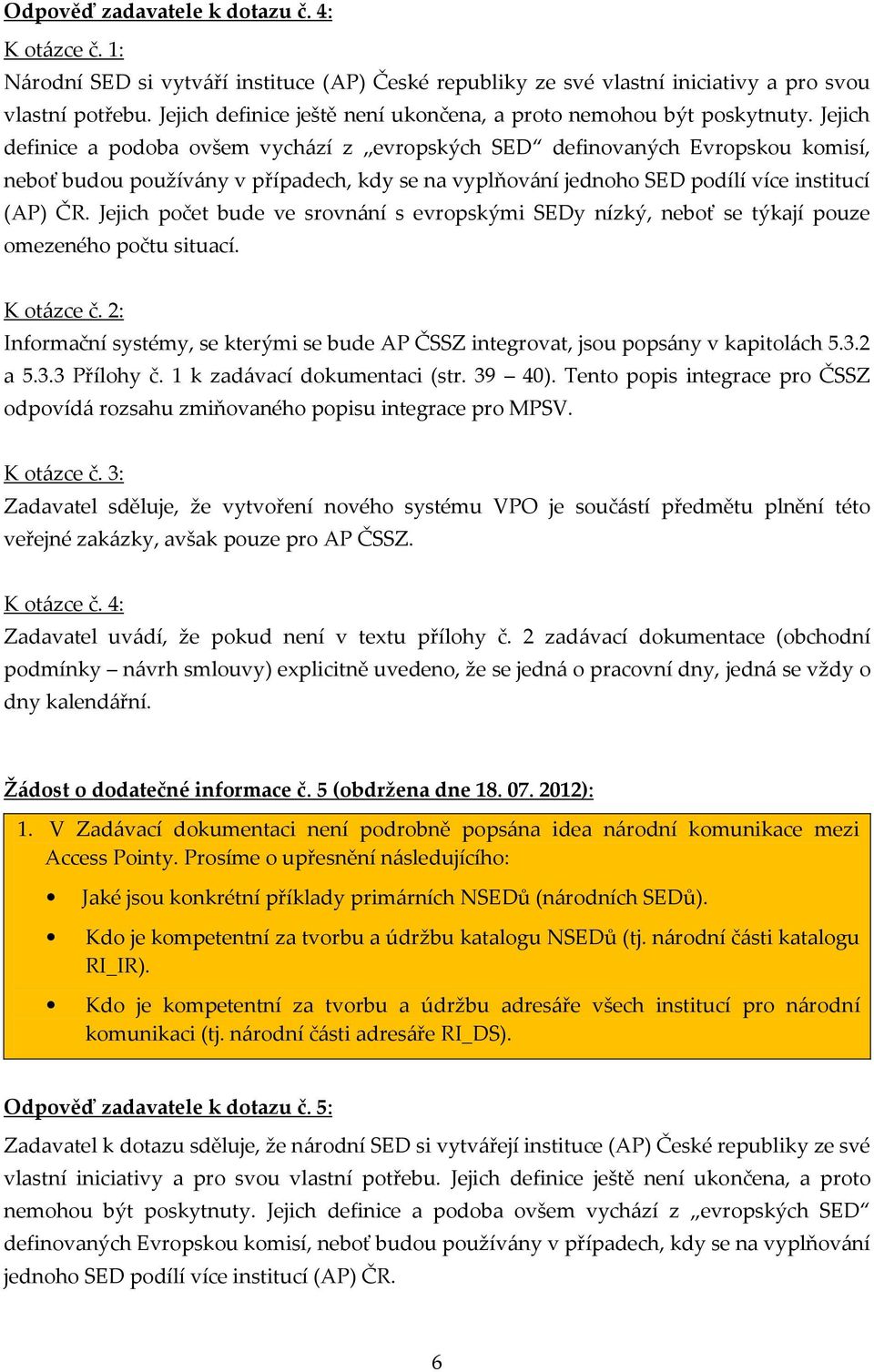 Jejich definice a podoba ovšem vychází z evropských SED definovaných Evropskou komisí, neboť budou používány v případech, kdy se na vyplňování jednoho SED podílí více institucí (AP) ČR.