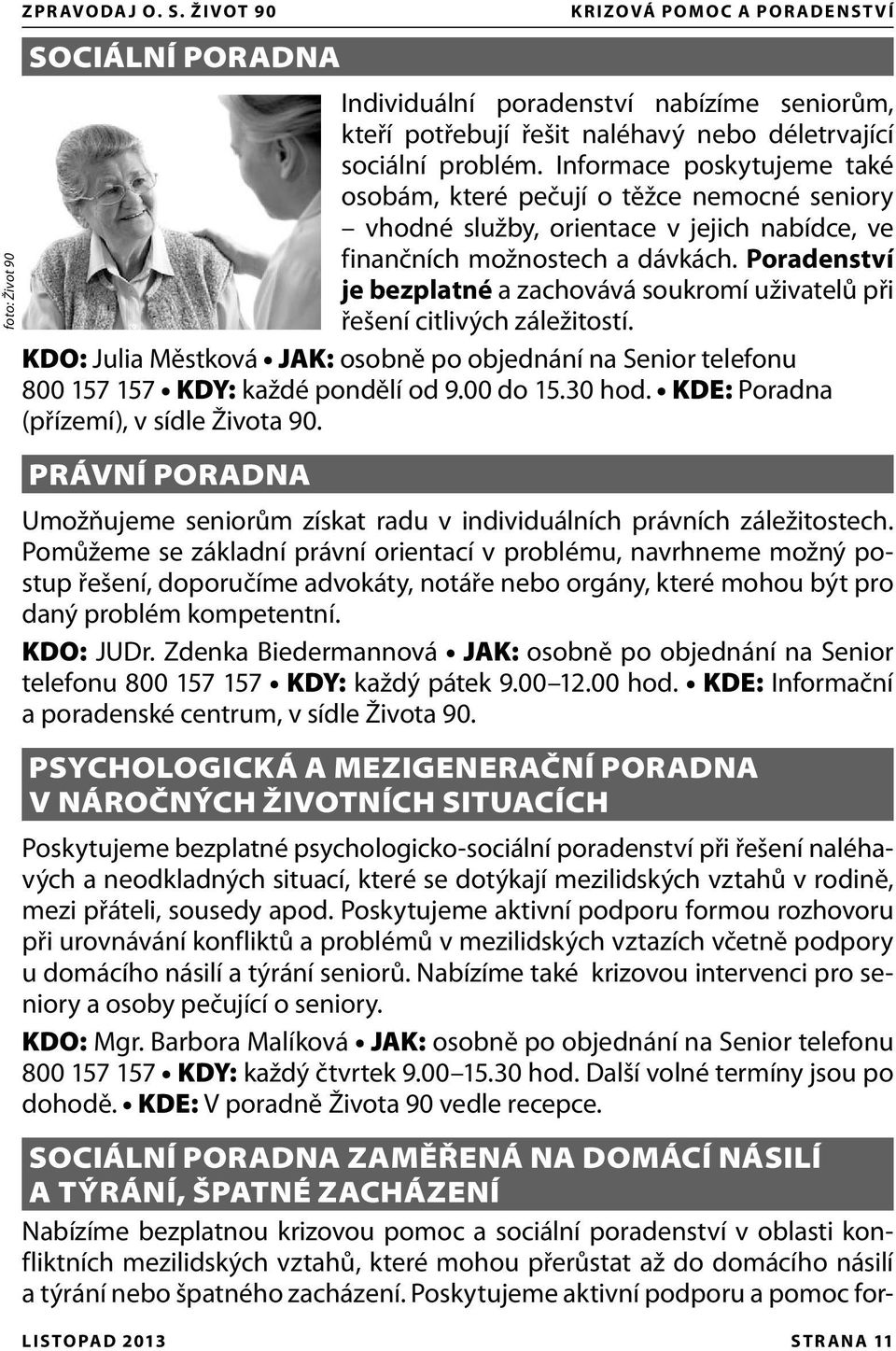 Poradenství je bezplatné a zachovává soukromí uživatelů při řešení citlivých záležitostí. KDO: Julia Městková JAK: osobně po objednání na Senior telefonu 800 157 157 KDY: každé pondělí od 9.00 do 15.
